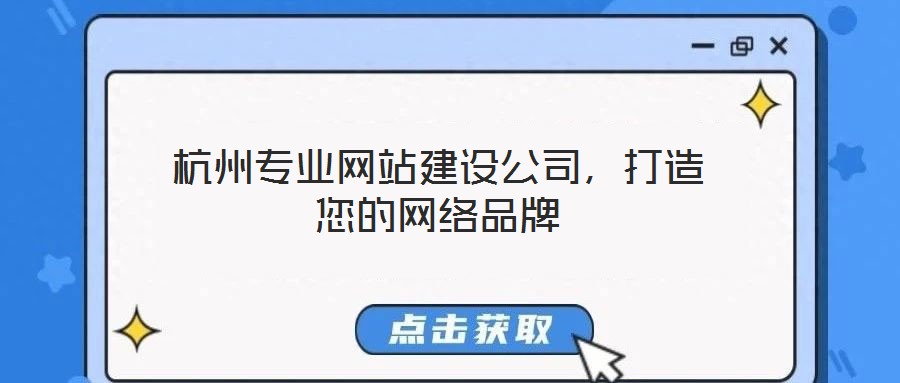 杭州專業(yè)網(wǎng)站建設公司，打造您的網(wǎng)絡品牌