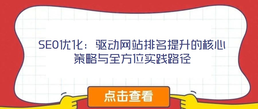 SEO優(yōu)化：驅(qū)動網(wǎng)站排名提升的核心策略與全方位實踐路徑
