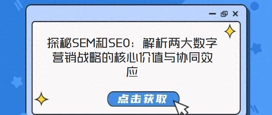 探秘SEM和SEO：解析兩大數(shù)字營(yíng)銷戰(zhàn)略的核心價(jià)值與協(xié)同效應(yīng)