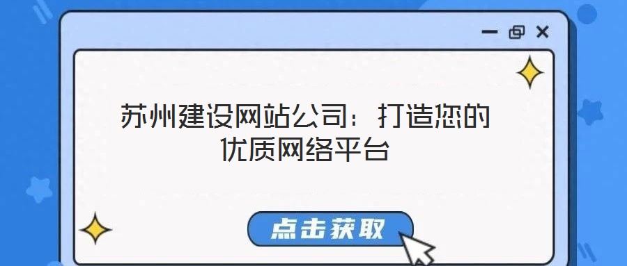 蘇州建設(shè)網(wǎng)站公司：打造您的優(yōu)質(zhì)網(wǎng)絡(luò)平臺(tái)