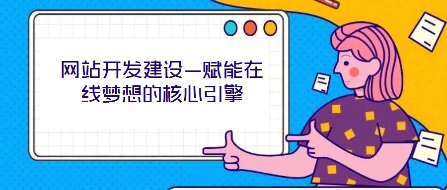 網(wǎng)站開發(fā)建設(shè)—賦能在線夢(mèng)想的核心引擎