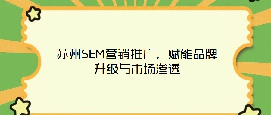 蘇州SEM營銷推廣，賦能品牌升級與市場滲透