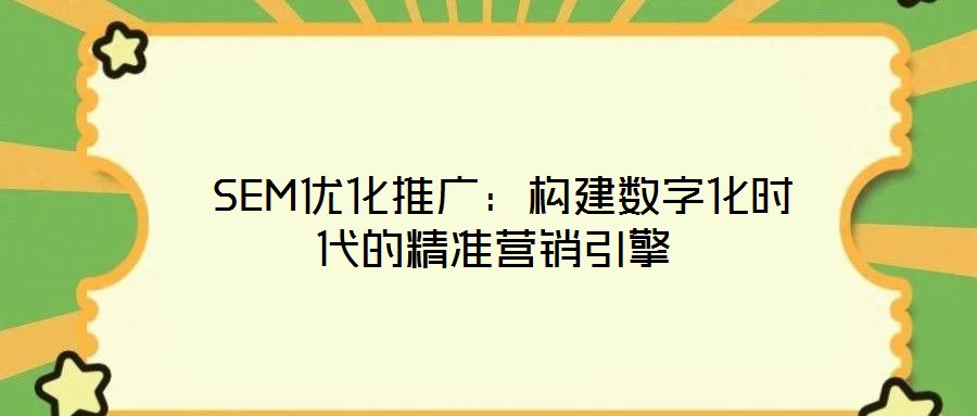  SEM優(yōu)化推廣：構(gòu)建數(shù)字化時(shí)代的精準(zhǔn)營(yíng)銷引擎