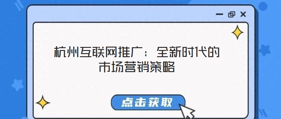 杭州互聯(lián)網(wǎng)推廣：全新時(shí)代的市場(chǎng)營(yíng)銷策略