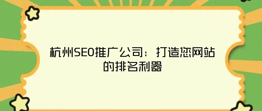 杭州SEO推廣公司：打造您網(wǎng)站的排名利器