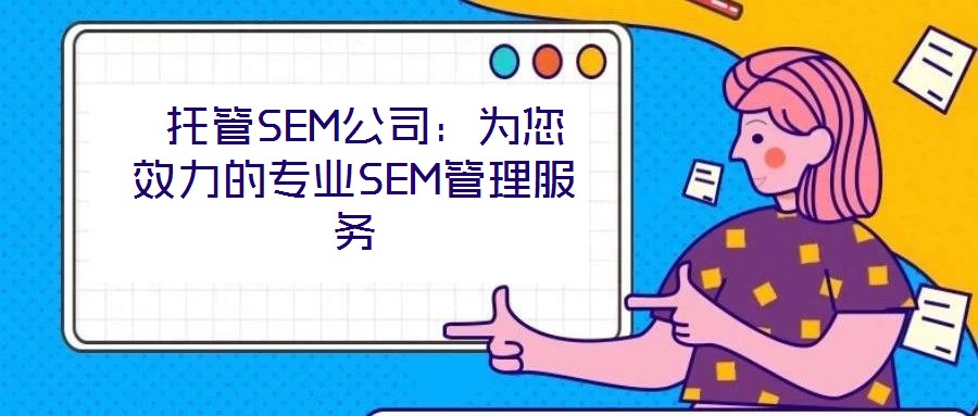 托管SEM公司：為您效力的專業(yè)SEM管理服務(wù)