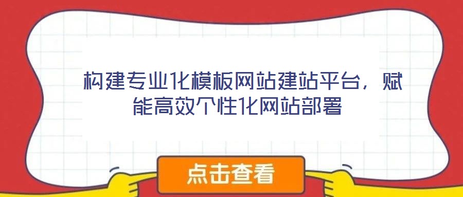  構(gòu)建專業(yè)化模板網(wǎng)站建站平臺，賦能高效個性化網(wǎng)站部署