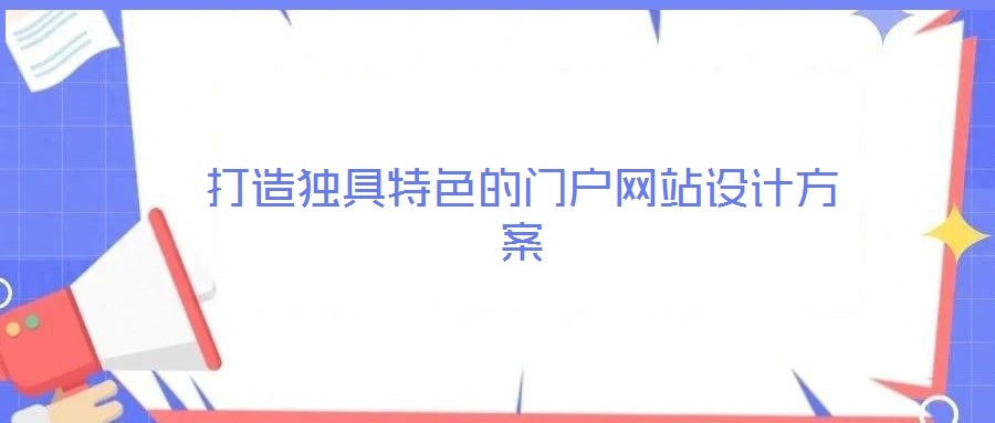 打造獨(dú)具特色的門戶網(wǎng)站設(shè)計(jì)方案