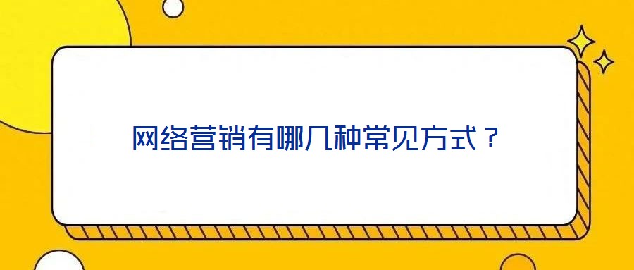 網(wǎng)絡(luò)營(yíng)銷有哪幾種常見(jiàn)方式？