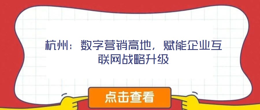 杭州：數字營銷高地，賦能企業(yè)互聯網戰(zhàn)略升級