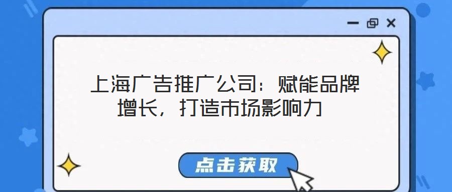  上海廣告推廣公司：賦能品牌增長，打造市場影響力