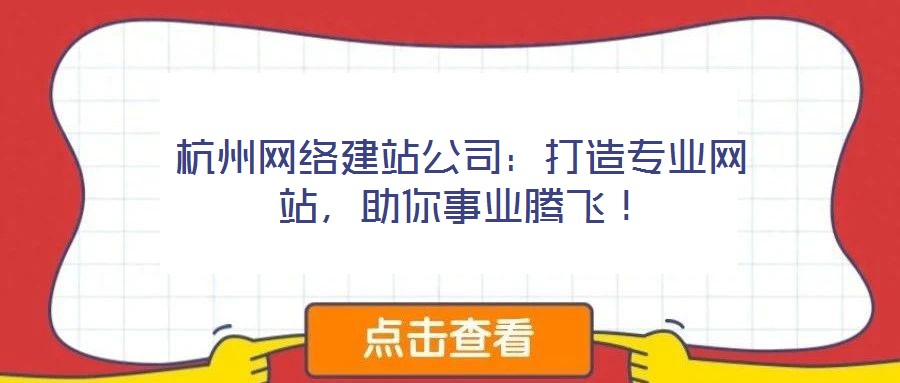 杭州網(wǎng)絡(luò)建站公司：打造專業(yè)網(wǎng)站，助你事業(yè)騰飛！