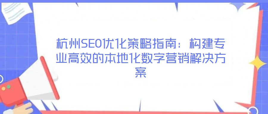 杭州SEO優(yōu)化策略指南：構(gòu)建專業(yè)高效的本地化數(shù)字營(yíng)銷解決方案