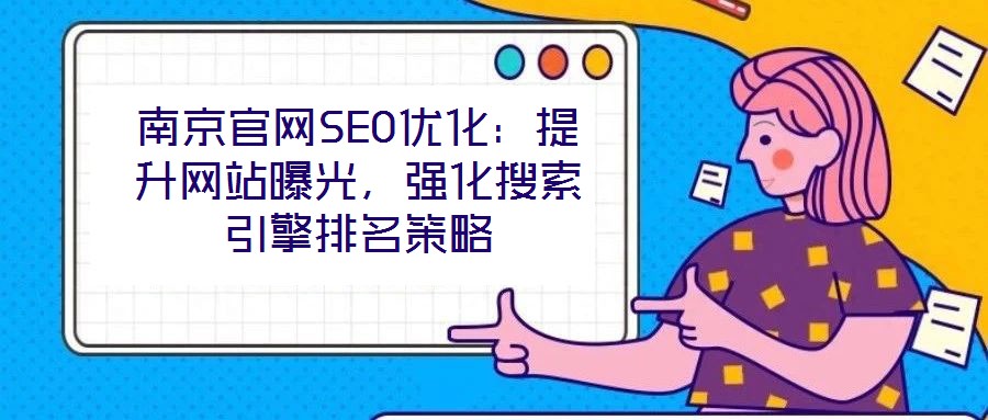 南京官網(wǎng)SEO優(yōu)化：提升網(wǎng)站曝光，強化搜索引擎排名策略