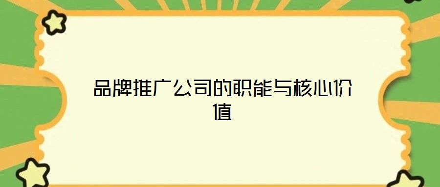 品牌推廣公司的職能與核心價(jià)值