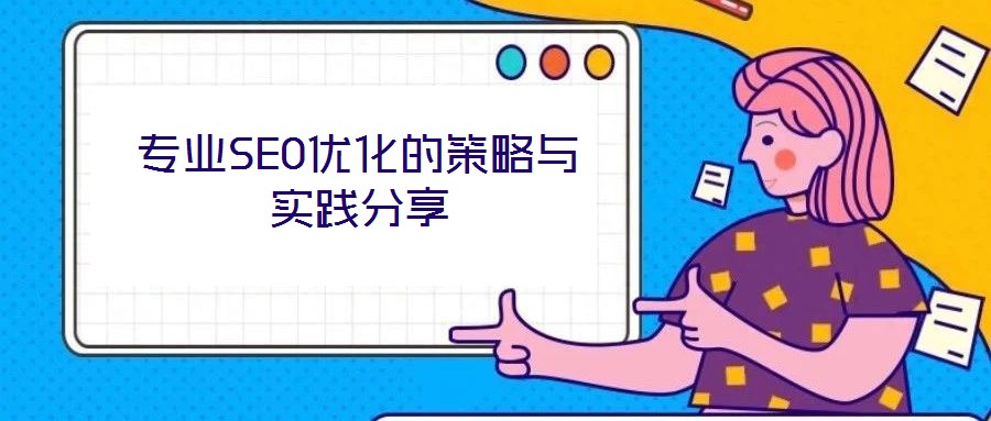 專業(yè)SEO優(yōu)化的策略與實踐分享