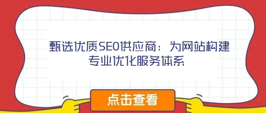 甄選優(yōu)質SEO供應商：為網(wǎng)站構建專業(yè)優(yōu)化服務體系