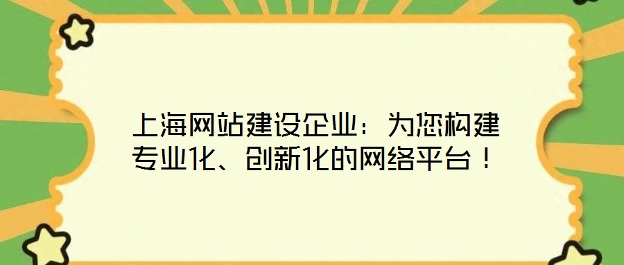 上海網(wǎng)站建設(shè)企業(yè)：為您構(gòu)建專業(yè)化、創(chuàng)新化的網(wǎng)絡(luò)平臺！