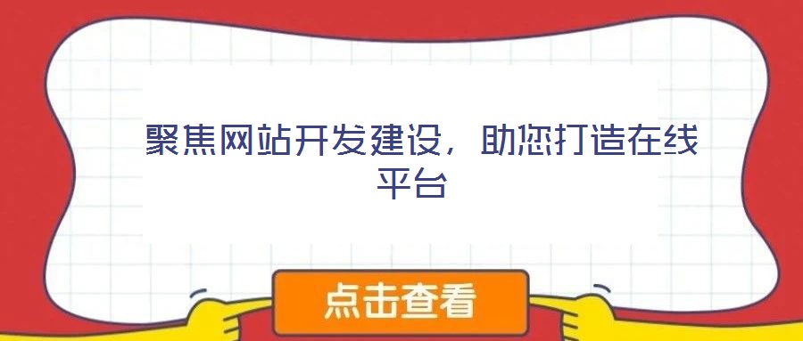  聚焦網(wǎng)站開發(fā)建設(shè)，助您打造在線平臺