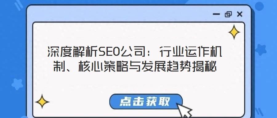 深度解析SEO公司：行業(yè)運作機制、核心策略與發(fā)展趨勢揭秘