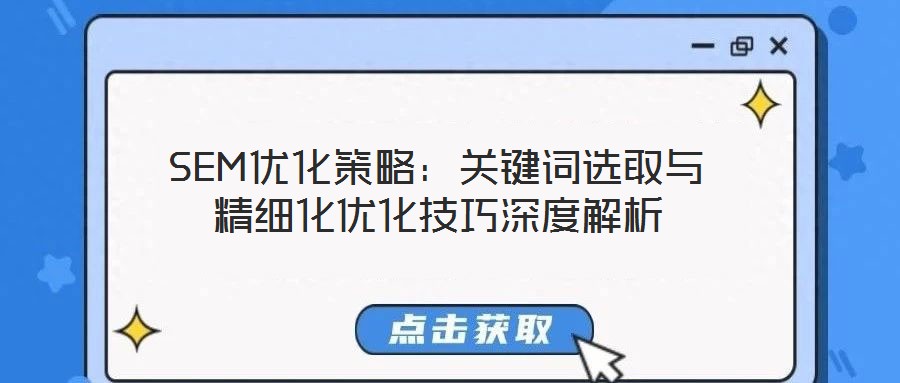 SEM優(yōu)化策略：關(guān)鍵詞選取與精細(xì)化優(yōu)化技巧深度解析