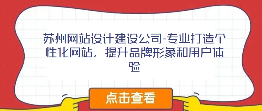 蘇州網(wǎng)站設(shè)計建設(shè)公司-專業(yè)打造個性化網(wǎng)站，提升品牌形象和用戶體驗