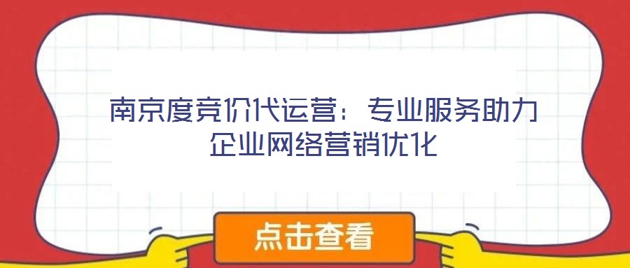 南京度競價代運營：專業(yè)服務(wù)助力企業(yè)網(wǎng)絡(luò)營銷優(yōu)化