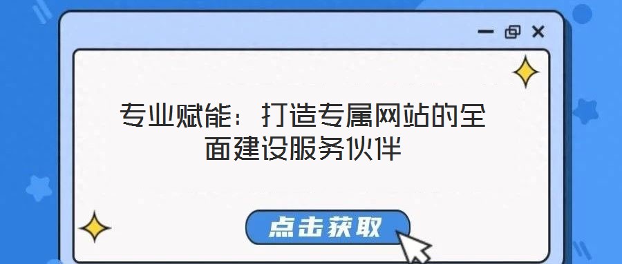 專業(yè)賦能：打造專屬網站的全面建設服務伙伴