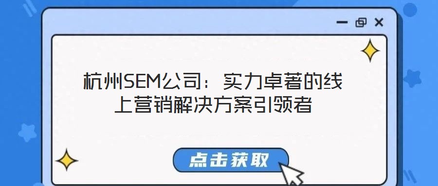 杭州SEM公司：實(shí)力卓著的線上營(yíng)銷解決方案引領(lǐng)者