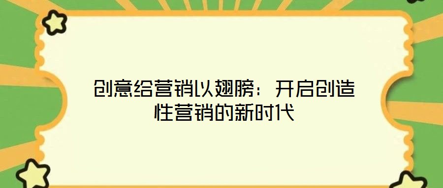 創(chuàng)意給營銷以翅膀：開啟創(chuàng)造性營銷的新時代