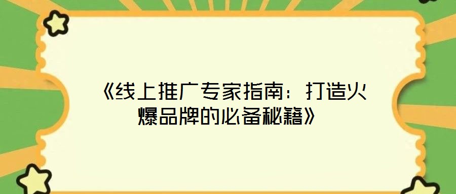 《線上推廣專(zhuān)家指南：打造火爆品牌的必備秘籍》