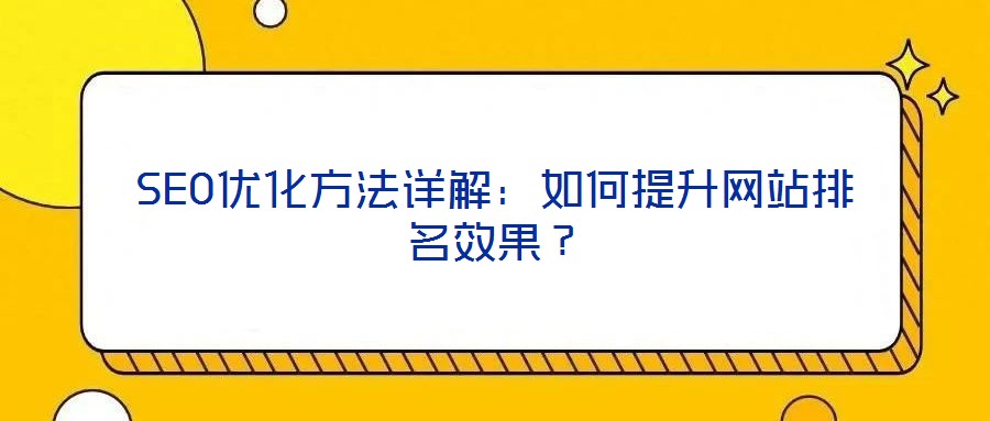 SEO優(yōu)化方法詳解：如何提升網(wǎng)站排名效果？