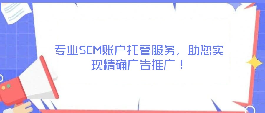 專業(yè)SEM賬戶托管服務(wù)，助您實(shí)現(xiàn)精確廣告推廣！