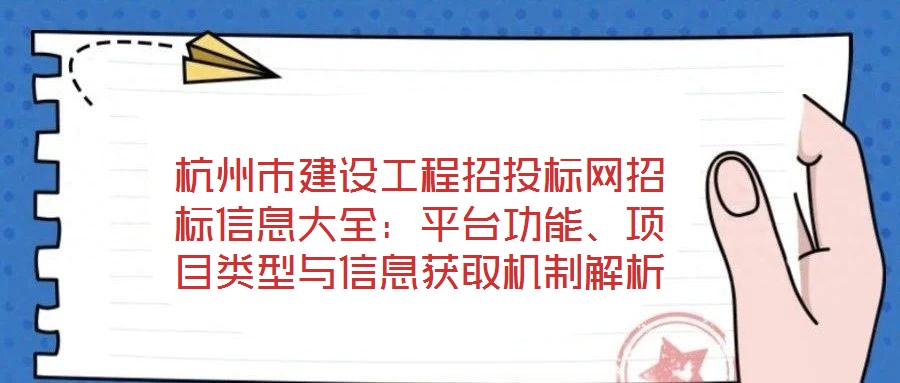 杭州市建設(shè)工程招投標(biāo)網(wǎng)招標(biāo)信息大全：平臺(tái)功能、項(xiàng)目類型與信息獲取機(jī)制解析