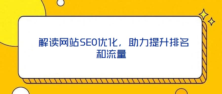 解讀網站SEO優(yōu)化，助力提升排名和流量