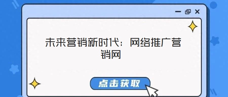  未來營銷新時代：網(wǎng)絡推廣營銷網(wǎng)