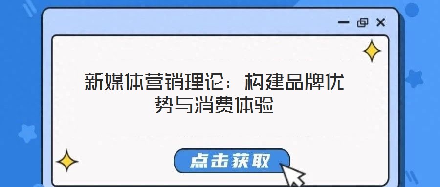 新媒體營銷理論：構(gòu)建品牌優(yōu)勢與消費(fèi)體驗(yàn)
