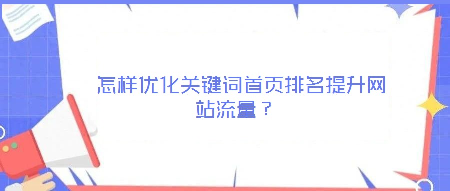  怎樣優(yōu)化關(guān)鍵詞首頁(yè)排名提升網(wǎng)站流量？