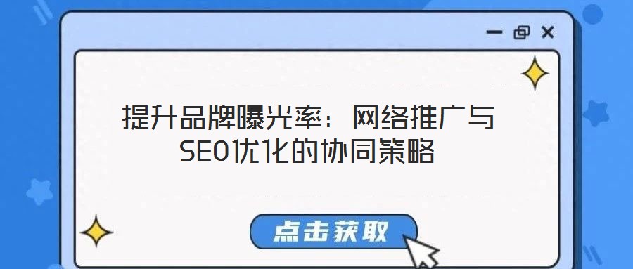 提升品牌曝光率：網(wǎng)絡(luò)推廣與SEO優(yōu)化的協(xié)同策略