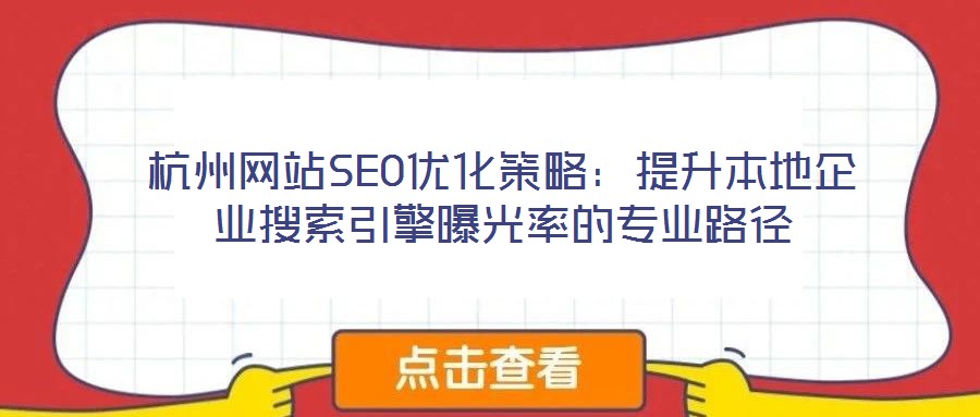 杭州網(wǎng)站SEO優(yōu)化策略：提升本地企業(yè)搜索引擎曝光率的專業(yè)路徑