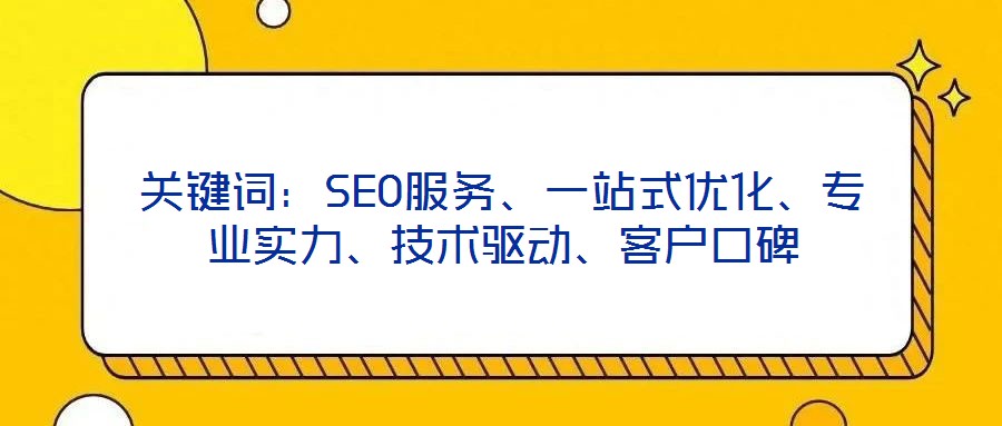 關(guān)鍵詞：SEO服務(wù)、一站式優(yōu)化、專業(yè)實力、技術(shù)驅(qū)動、客戶口碑