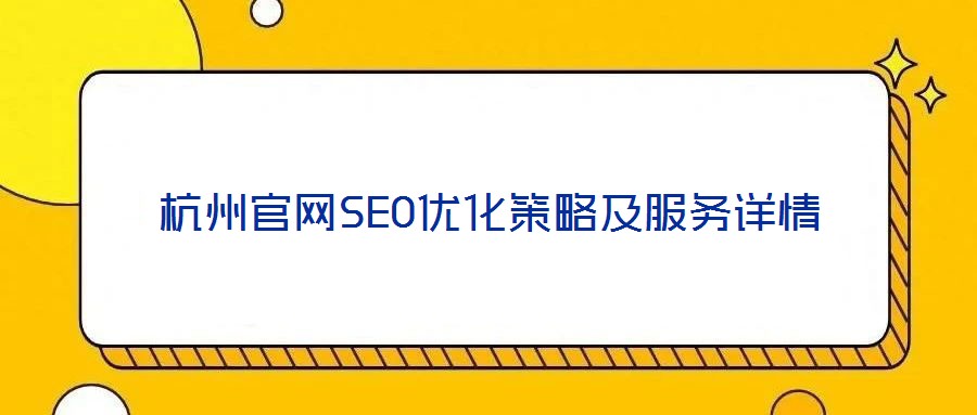 杭州官網(wǎng)SEO優(yōu)化策略及服務(wù)詳情