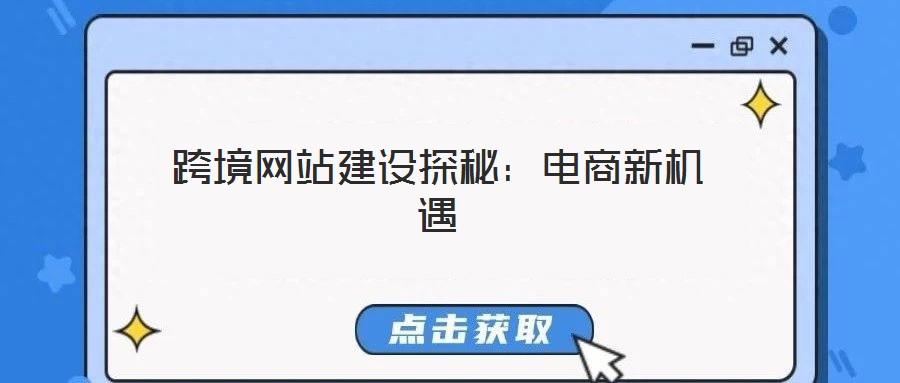 跨境網(wǎng)站建設(shè)探秘：電商新機(jī)遇