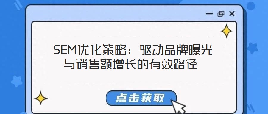  SEM優(yōu)化策略：驅(qū)動(dòng)品牌曝光與銷售額增長的有效路徑