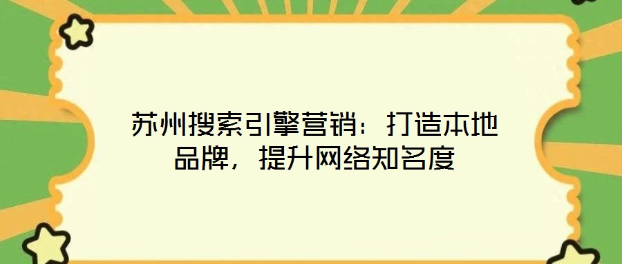 蘇州搜索引擎營銷：打造本地品牌，提升網絡知名度