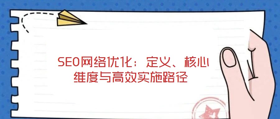  SEO網(wǎng)絡優(yōu)化：定義、核心維度與高效實施路徑