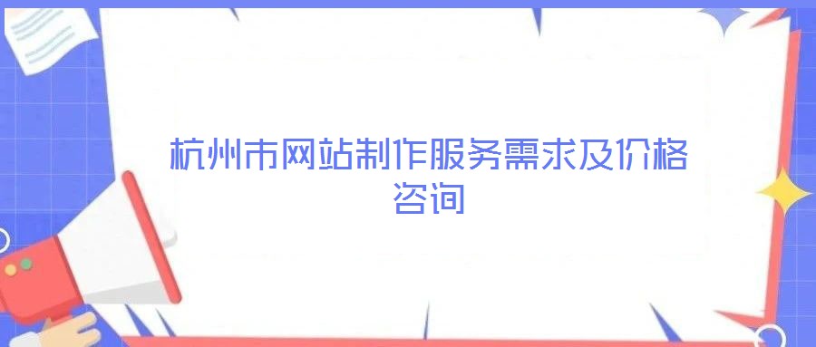 杭州市網(wǎng)站制作服務(wù)需求及價(jià)格咨詢