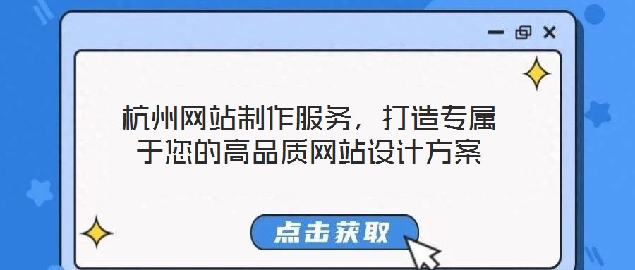 杭州網(wǎng)站制作服務(wù)，打造專屬于您的高品質(zhì)網(wǎng)站設(shè)計(jì)方案