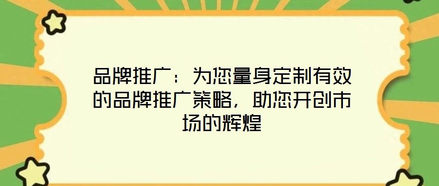 品牌推廣：為您量身定制有效的品牌推廣策略，助您開創(chuàng)市場的輝煌