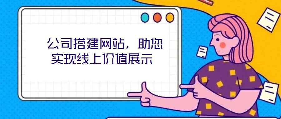  公司搭建網(wǎng)站，助您實(shí)現(xiàn)線上價(jià)值展示